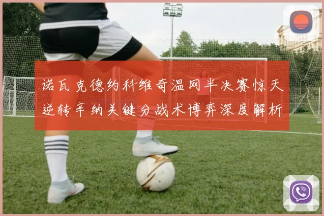 诺瓦克德约科维奇温网半决赛惊天逆转辛纳关键分战术博弈深度解析
